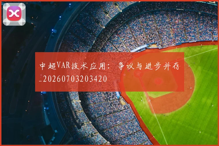中超VAR技术应用:争议与进步并存_20260703203420
