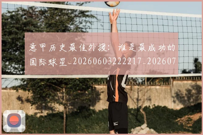 意甲历史最佳外援:谁是最成功的国际球星_20260603222217_20260704174841