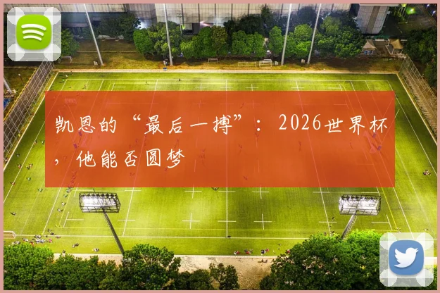 凯恩的“最后一搏”:2026世界杯,他能否圆梦