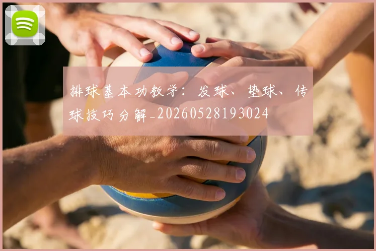 排球基本功教学:发球、垫球、传球技巧分解_20260528193024