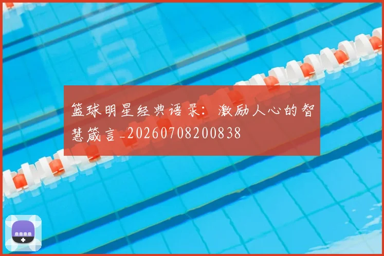 篮球明星经典语录：激励人心的智慧箴言_20260708200838