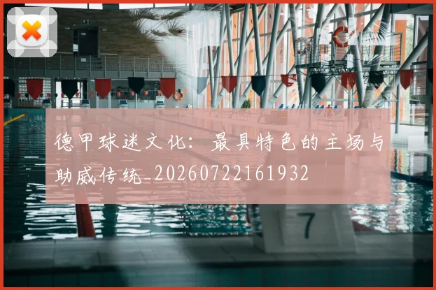 德甲球迷文化：最具特色的主场与助威传统_20260722161932