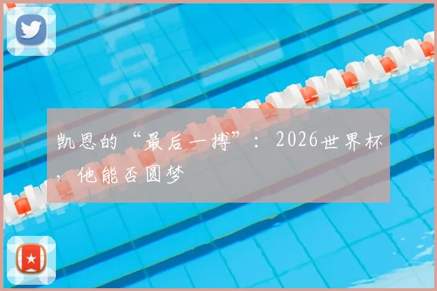 凯恩的“最后一搏”：2026世界杯，他能否圆梦