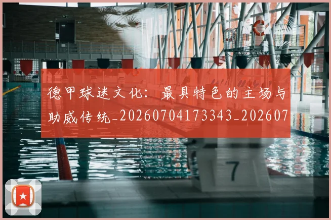 德甲球迷文化：最具特色的主场与助威传统_20260704173343_20260722161936