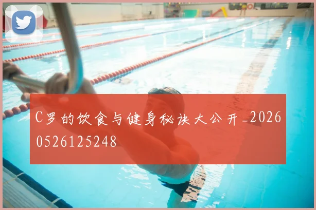 C罗的饮食与健身秘诀大公开_20260526125248