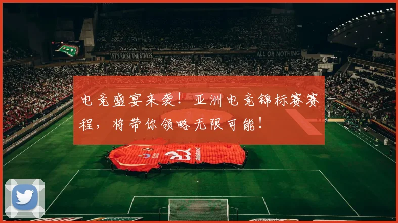 电竞盛宴来袭!亚洲电竞锦标赛赛程,将带你领略无限可能!